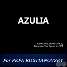 AZULIA - Por PEPA KOSTIANOVSKY - Domingo, 29 de Agosto de 2021